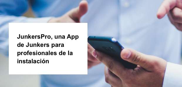 JunkersPro, el mejor asistente para el instalador